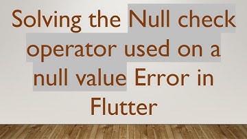 Solving the Null check operator used on a null value Error in Flutter