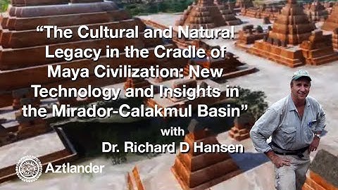 "The Cultural and Natural Legacy in the Cradle of Maya Civilization" with Dr. Richard Hansen