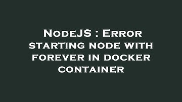 NodeJS : Error starting node with forever in docker container