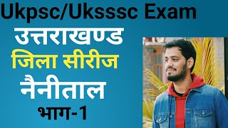 Ukpsc/Uksssc exam- उत्तराखण्ड जिला सीरीज - #नैनीताल_भाग-1! Nanital Distric ! !Uttrakhand GK