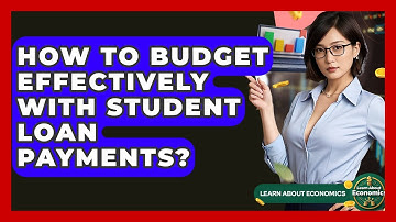 How To Budget Effectively With Student Loan Payments? - Learn About Economics