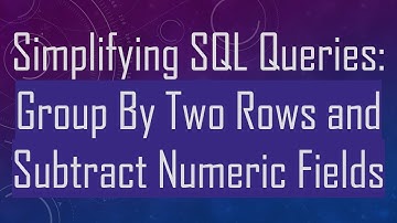 Simplifying SQL Queries: Group By Two Rows and Subtract Numeric Fields
