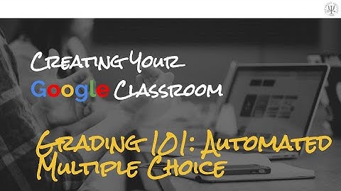 Creating your Google Classroom: Grading 101 - Automated multiple choice (Video 6)