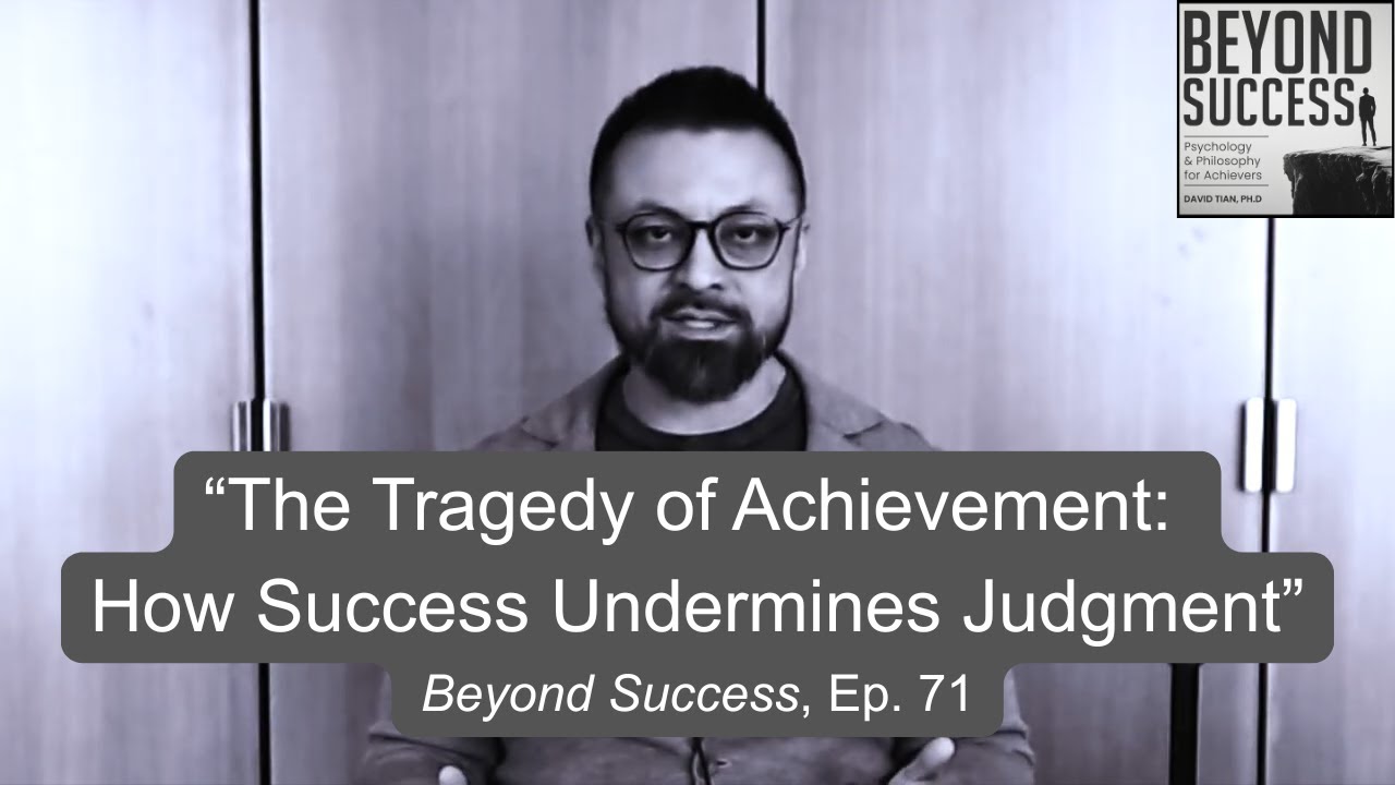 The Tragedy of Achievement: How Success Undermines Judgment - 71 Beyond Success Podcast w David Tian