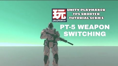 Unity Playmaker TPS Shooter pt-5 weapon switching