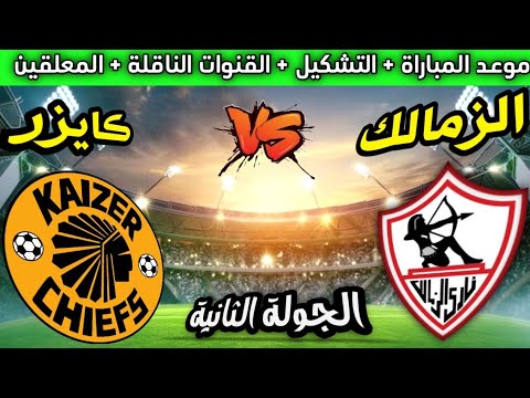 موعد مباراة الزمالك و كايزر تشيفز القادمة في الجولة 2 من دوري ابطال افريقيا