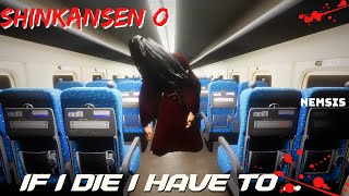 IF I DIE I HAVE TO.... SHINKANSEN 0 | NEMESIS |