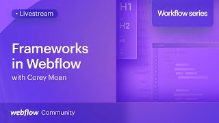 Frameworks in Webflow: Why, how, and which to use with Corey Moen - Workflow series