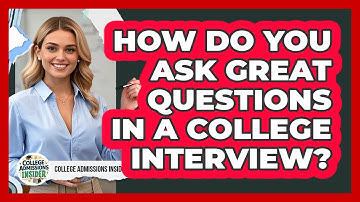 How Do You Ask Great Questions In A College Interview? - College Admissions Insider