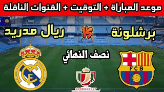 موعد وتوقيت مباراة ريال مدريد وبرشلونة في إياب نصف نهائي كأس ملك إسبانيا 2023 والقنوات الناقلة