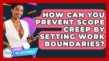 How Can You Prevent Scope Creep By Setting Work Boundaries? - Office Wellness Insights