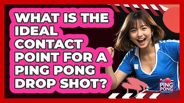 What Is The Ideal Contact Point For A Ping Pong Drop Shot? - Ping Pong Prodigy