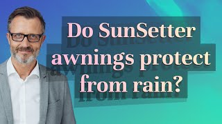 Do SunSetter awnings protect from rain