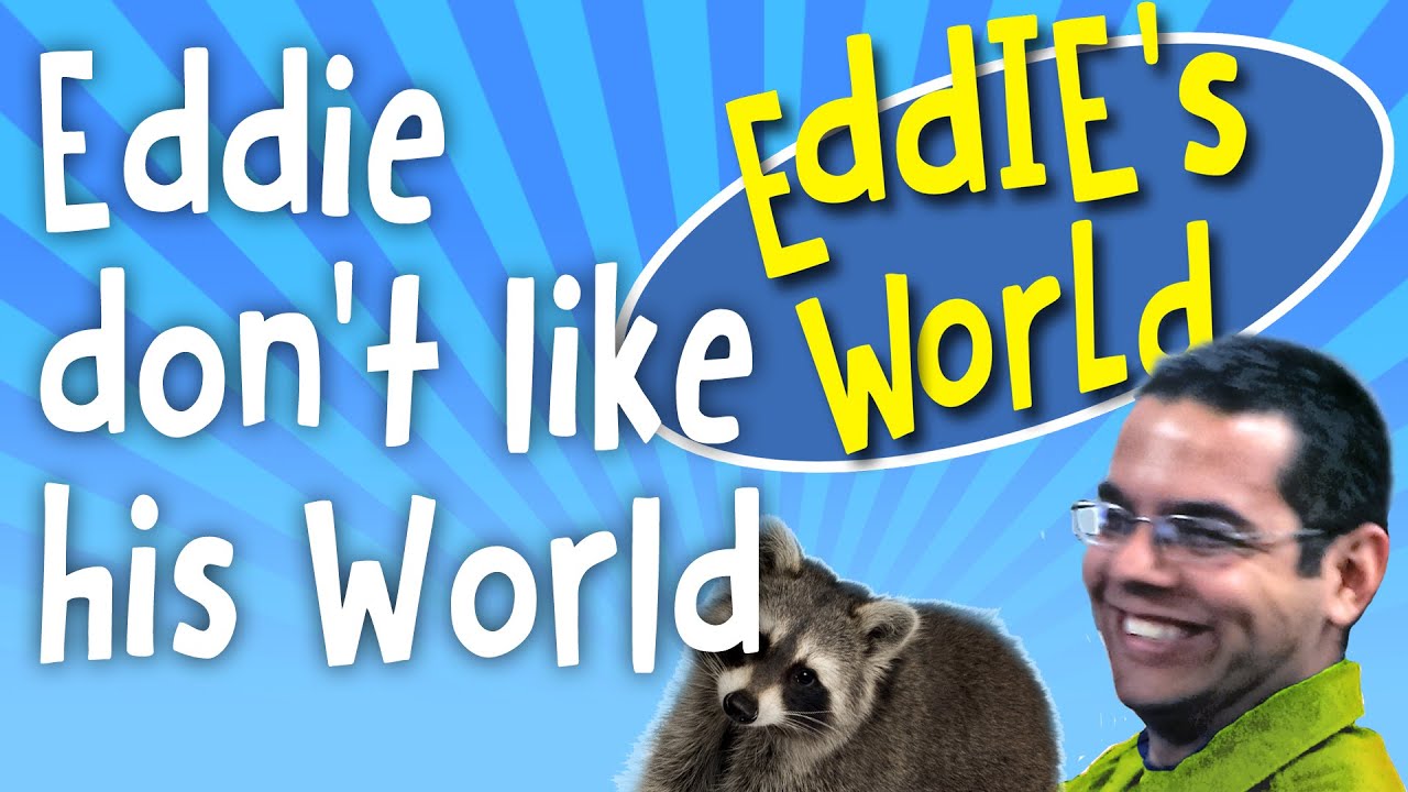 Eddie's World Eddie don't like his world YouTube