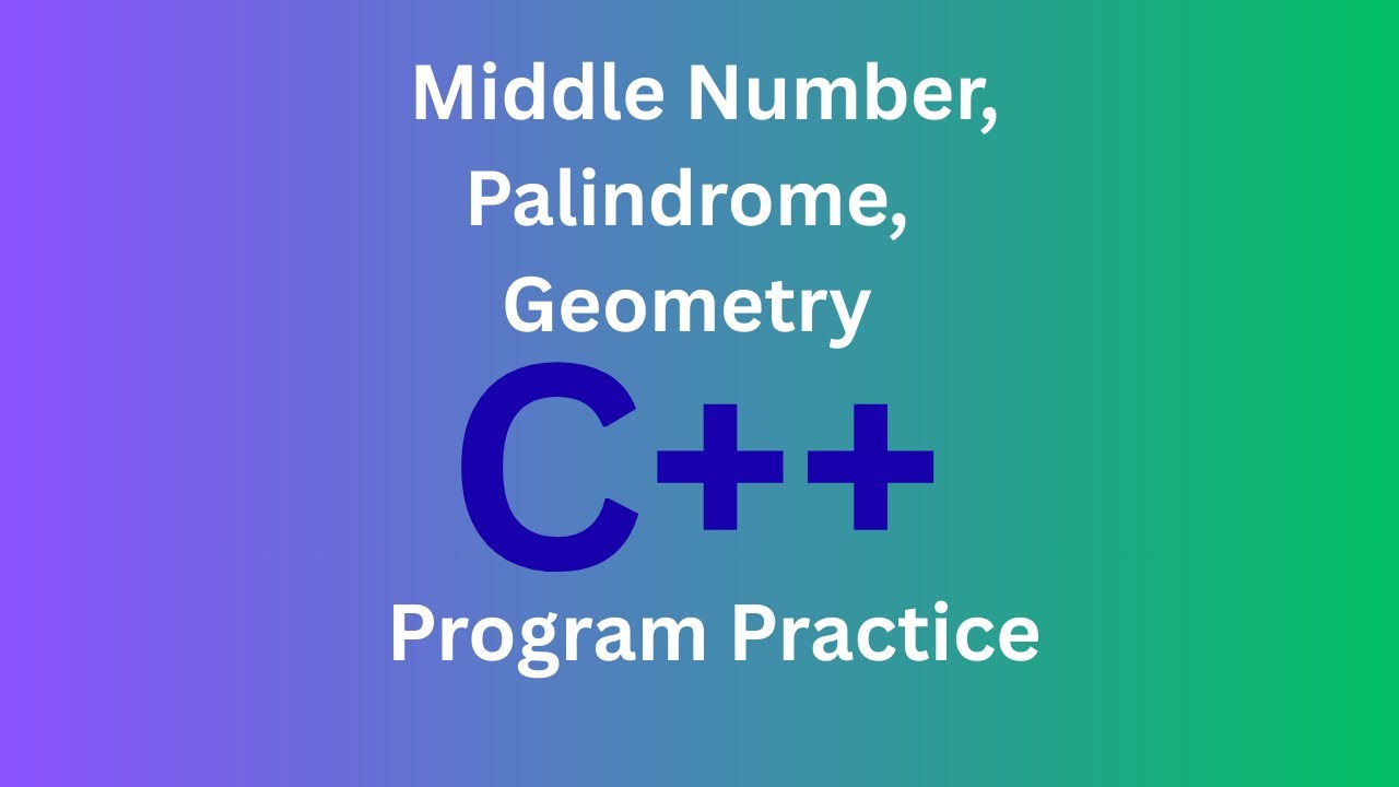 C++ Practice Programs | Middle Number, Palindrome, Geometry | C++ for ...