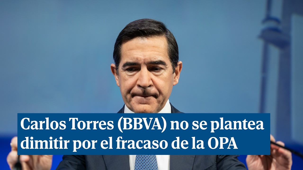 Carlos Torres no se plantea dimitir tras el fracaso de la OPA del BBVA ...