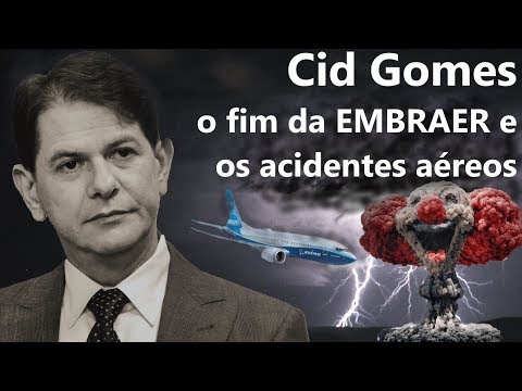 CID GOMES - O fim da EMBRAER e os acidentes aéreos