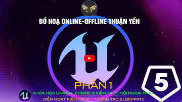Phần 1 khóa học Unreal Engine 5(UE5) Architecture, Blueprint, Dmx Online - Offline: Đồ họa Thuận Yến
