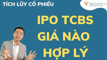 IPO TCBS | Giá cổ phiếu TCBS mình chấp nhận được là bao nhiêu ?