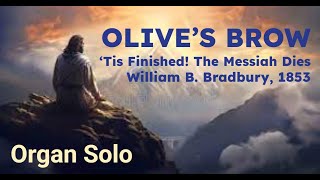 OLIVE'S BROW 'Tis Finished! The Messiah Dies by Will­iam B. Brad­bu­ry 1853 #olivesbrow #hymn #organ