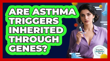 Are Asthma Triggers Inherited Through Genes? - Everyday Asthma Tips