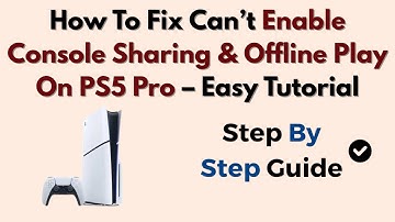 How To Fix Can’t Enable Console Sharing & Offline Play On PS5 Pro – Easy Tutorial