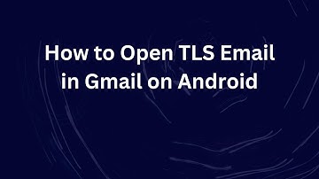 How to Open TLS Email in Gmail on Android