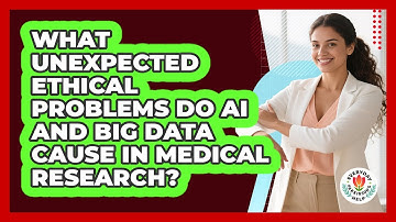 What Unexpected Ethical Problems Do AI And Big Data Cause In Medical Research?