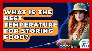 What Is The Best Temperature For Storing Food? - Chasing Big Fish