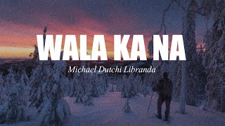 Wala ka na - Michael dutchi libranda (Lyric Video)