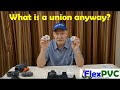 FlexPVC - What are unions? More details on just what a union is.