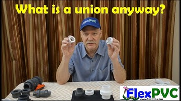 FlexPVC - What are unions? More details on just what a union is.