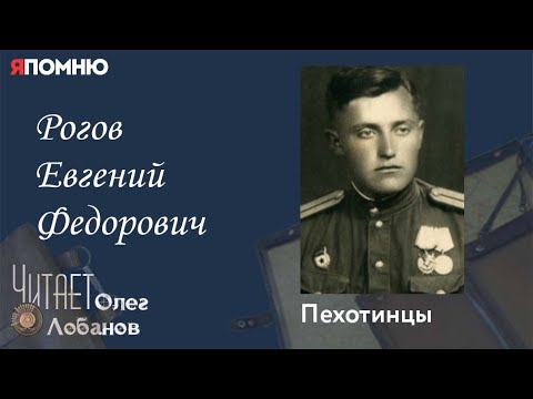 Рогов Евгений Федорович. Проект "Я помню" Артема Драбкина. Пехотинцы.