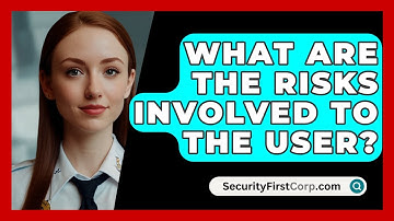 What Are The Risks Involved To The User? - SecurityFirstCorp.com