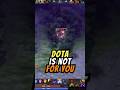 Maybe this game is not for you Dota 2 Gameplay dota Maybe this game is not for you Dota 2 Gameplay dota