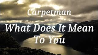 Carpetman - What Does It Mean To You (lyrics)
