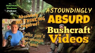 Podcast 30: Three Stupid ‘Bushcraft’ Videos You Think are Cool