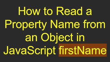 How to Read a Property Name from an Object in JavaScript firstName