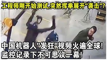 工程師剛開始測試，突然就揮拳展開“攻擊”？中國機器人“發狂”視頻火遍全球！監控記錄下不可思議一幕！