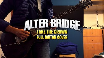 Alter Bridge - Take The Crown Full Guitar Cover WITH SOLO