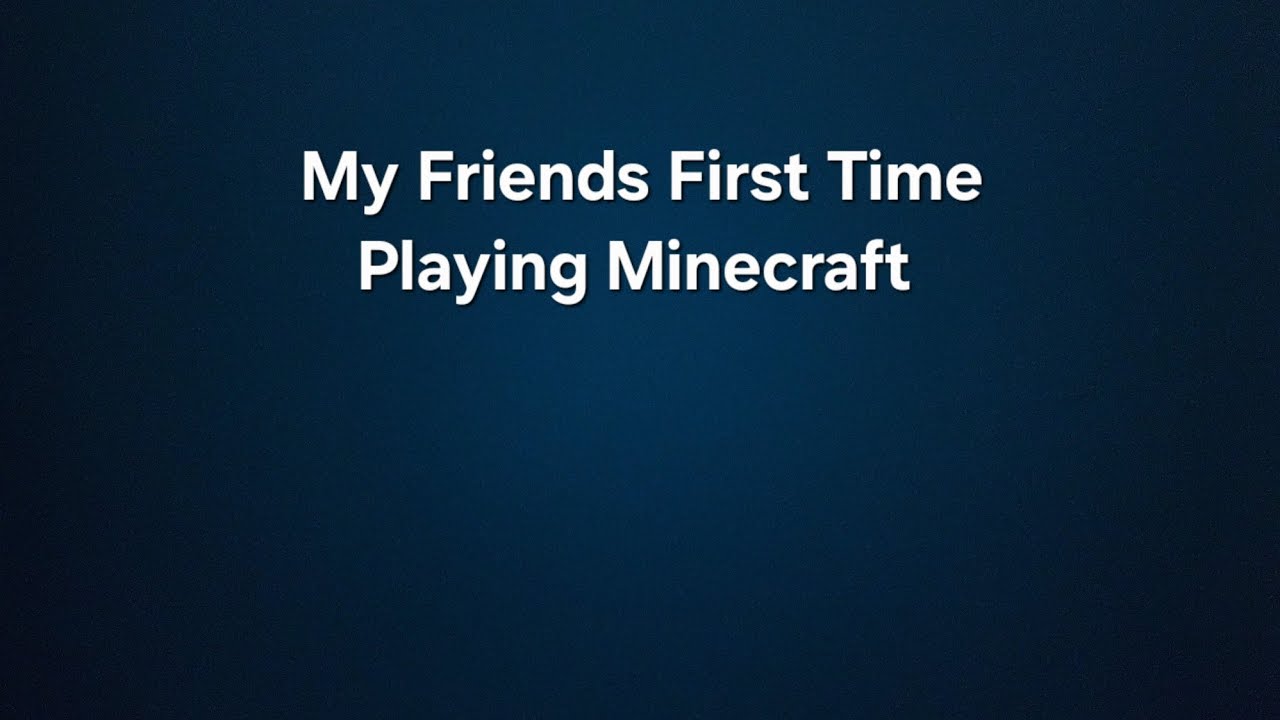 My Friends First Time Playing Minecraft - YouTube