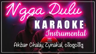 Ngga Dulu - Akbar Chalay, Zynakal, ciloqciliq (Karaoke Instrumental / No Vocal)