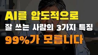 99%는 모르는  AI를 압도적으로 잘 쓰는 3가지 방법