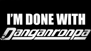 Im done with Danganronpa