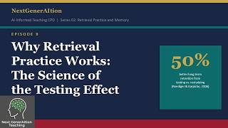 Why Retrieval Practice Works: The Science of the Testing Effect Ep 9 Next GenerAItion Teaching