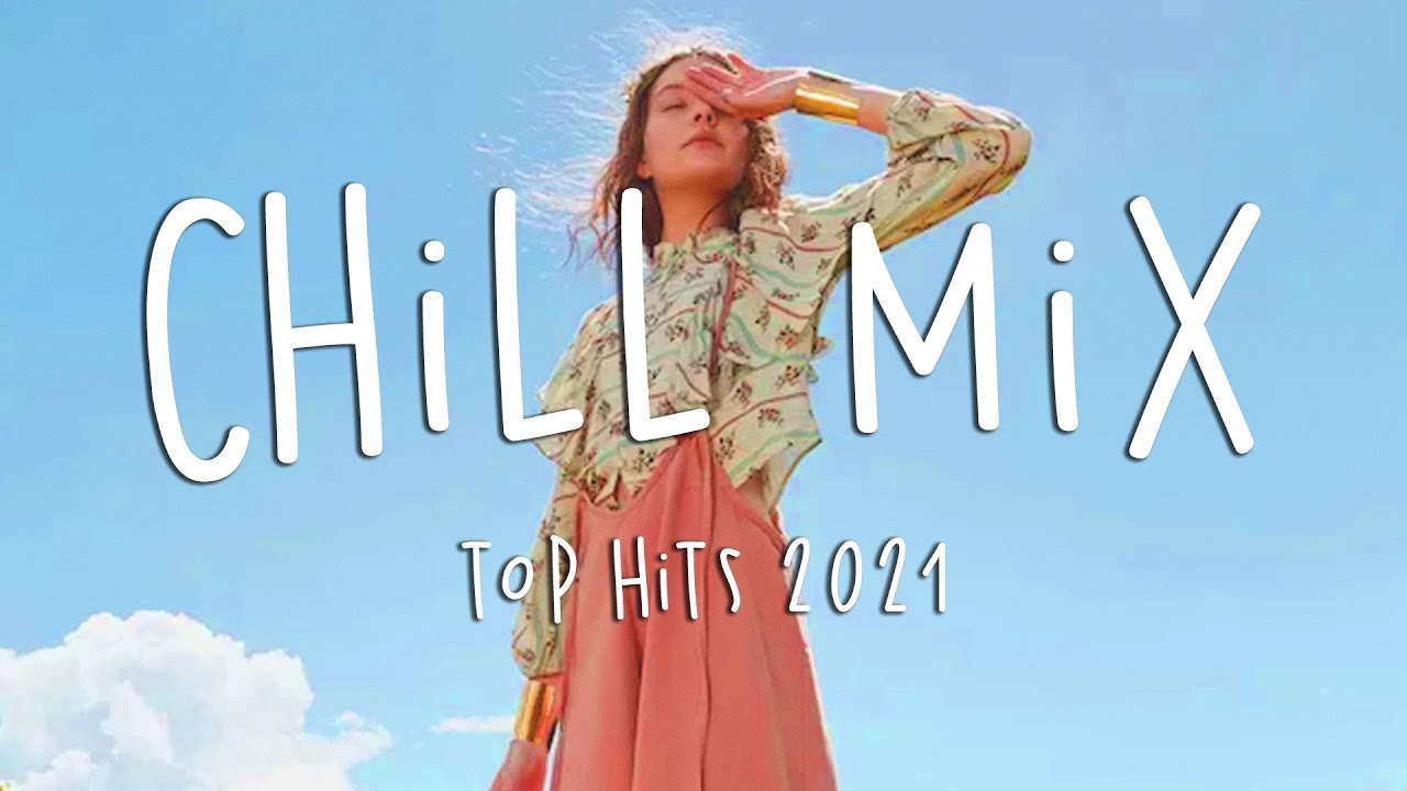 Top Hits 2021 | Chill Songs | Best Chill Music Just Chillin  💕