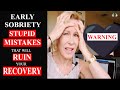 Early sobriety  5 stupid mistakes that will ruin your recovery