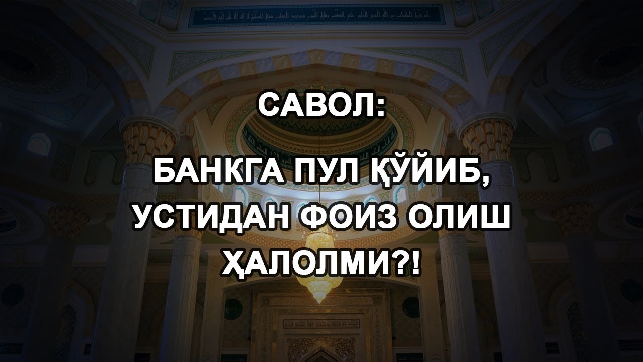 Банкга пул қўйиб, устидан фоиз олиш ҳалолми?!