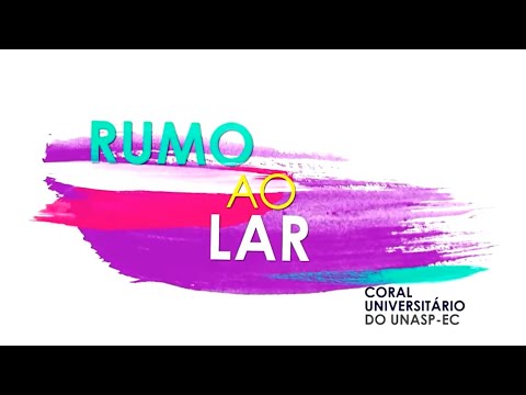 RUMO AO LAR | Coral Universitário do UNASP-EC (Lyric Video)