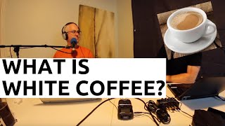#18 What is White Coffee?